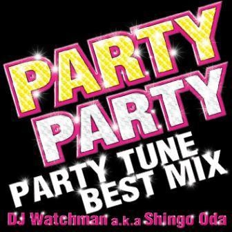 DJ Watchman a.k.a. Shingo Oda PARTY PARTY PARTY TUNE BEST MIX DJ Watchman a.k.a Shingo Oda 中古CD レンタル落ち