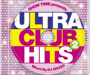 DJ SHUZO SHOW TIME presents ULTRA CLUB HITS 2 Mixed By DJ SHUZO ショウ・タイム・プレゼンツ・ウルトラ・クラブ・ヒッツ・ミックスド